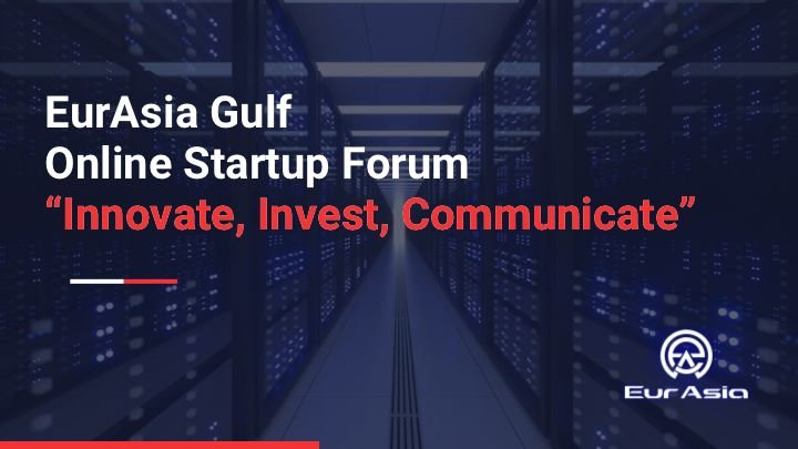 EurAsia Gulf Online Startup Forum “Innovate, Invest, Communicate”